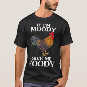 If Im Moody Give Me Foody Chicken Farm Animal T-Shirt