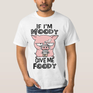 If I'm Moody Give Me Foody Funny Pig Lovers  T-Shirt
