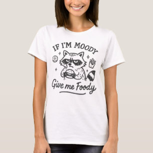 If Im Moody Give Me Foody Funny Racoon T-Shirt