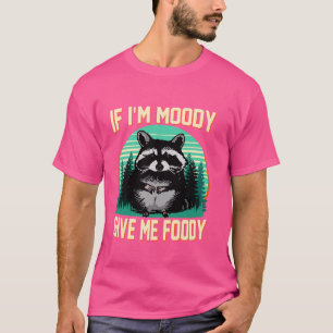 If I'm Moody Give Me Foody Funny Sarcastic Racoon T-Shirt