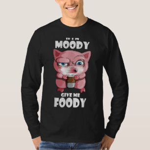 If I'm Moody Give Me Foody Pig Coffee T-Shirt