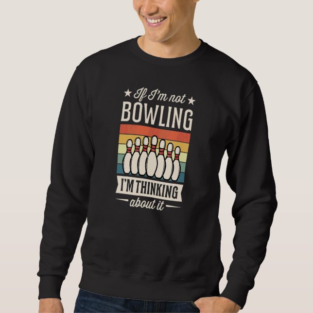 If I'm Not Bowling I'm Thinking About It Sweatshirt (Front)