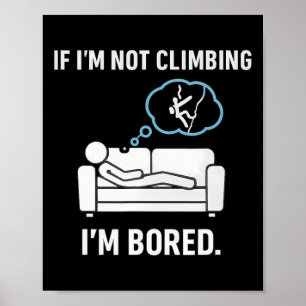 If I'm Not Climbing, I'm Bored Stick Figure Graphi Poster