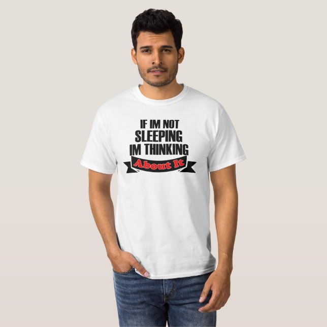 if i'm not sleeping i'm thinking about it, t-shirt (Front Full)