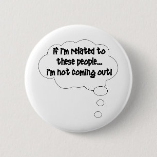 If I'm Related To These People, I'm Not Coming Out 6 Cm Round Badge