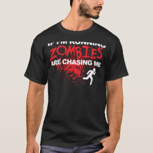 If I'm Running Zombies are chasing me T-Shirt