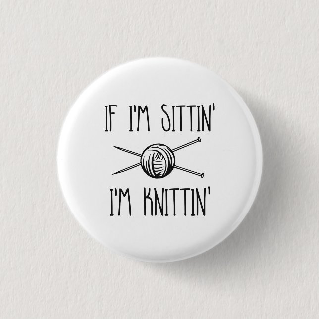 If I'm Sittin' I'm Knittin' 3 Cm Round Badge (Front)