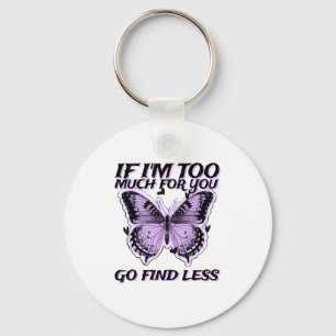 If I'm Too Much For You Go Find Less (butterfly Gr Key Ring