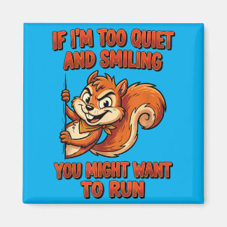 If Im Too Quiet And Smiling You Might Want To Run Magnet