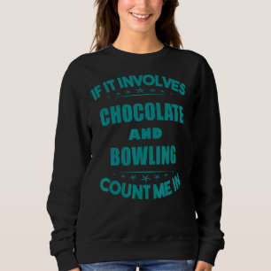 If Involves Chocolate And bowling Count Me In Fun Sweatshirt