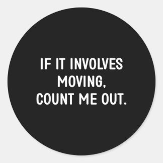 If Involves Moving Count Out Funny Jokes Sarcastic Classic Round Sticker