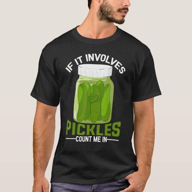 If Involves Pickles Count Me In Dill Pickle Cucumb T-Shirt (Front)