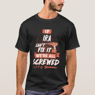 If IRA Can't Fix It We're All Screwed T-Shirt