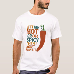 🔥 If It Ain’t Hot or Spicy, I Don’t Want It T-Shirt