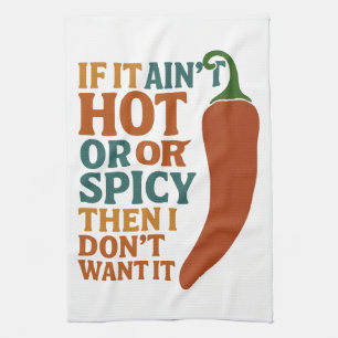🔥 If It Ain’t Hot or Spicy, I Don’t Want It Tea Towel