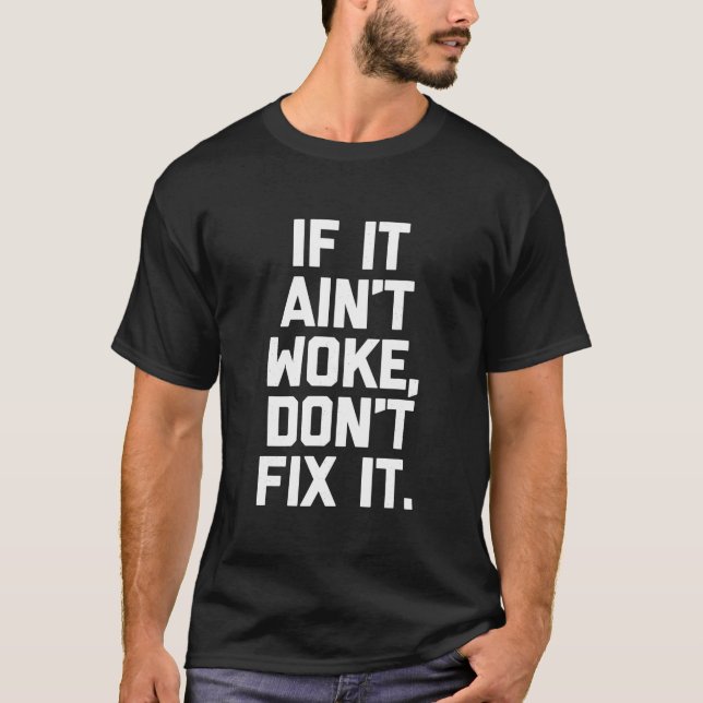 If It Ain t Woke Don t Fix It Funny Saying Sarcast T-Shirt (Front)