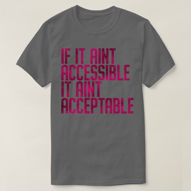 if it aint accessible it aint acceptable 1 T-Shirt (Design Front)
