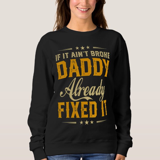 If It Aint Broken Daddy Already Fix It  Father Day Sweatshirt (Front)