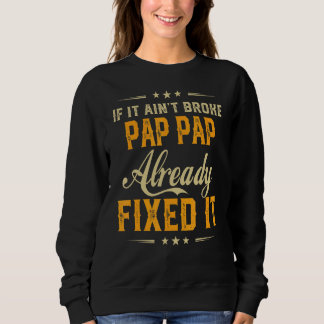 If It Aint Broken Pap Pap Already Fix It  Father D Sweatshirt