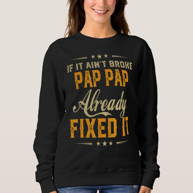 If It Aint Broken Pap Pap Already Fix It  Father D Sweatshirt (Front)