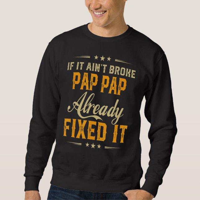 If It Aint Broken Pap Pap Already Fix It  Father D Sweatshirt (Front)