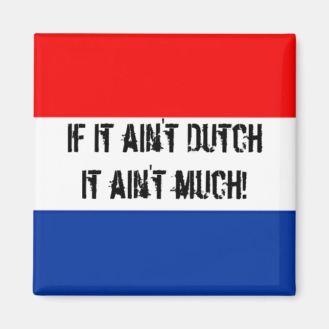 If it ain't Dutch, it ain't much - Fridge Magnet! Magnet (Front)