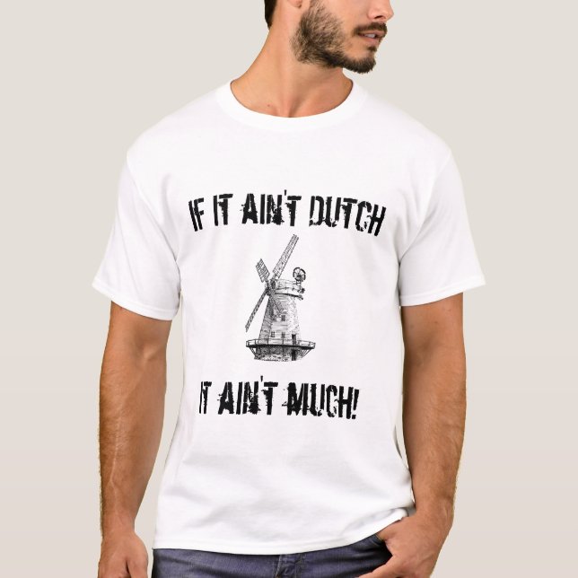 If it ain't Dutch, it ain't much! (windmill) T-Shirt (Front)