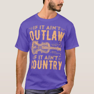 If It Aint Outlaw It Aint Country Country Music T-Shirt