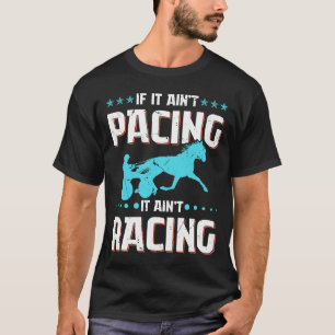 If It Ain't Pacing It Ain't Racing Harness Racing T-Shirt