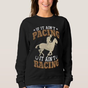 If It Ain't Pacing It Ain't Racing Horse Racing Jo Sweatshirt