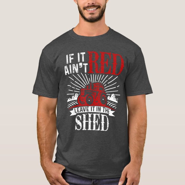 If It Aint Red Leave It inhe Shed Funny Farming Gi T-Shirt (Front)