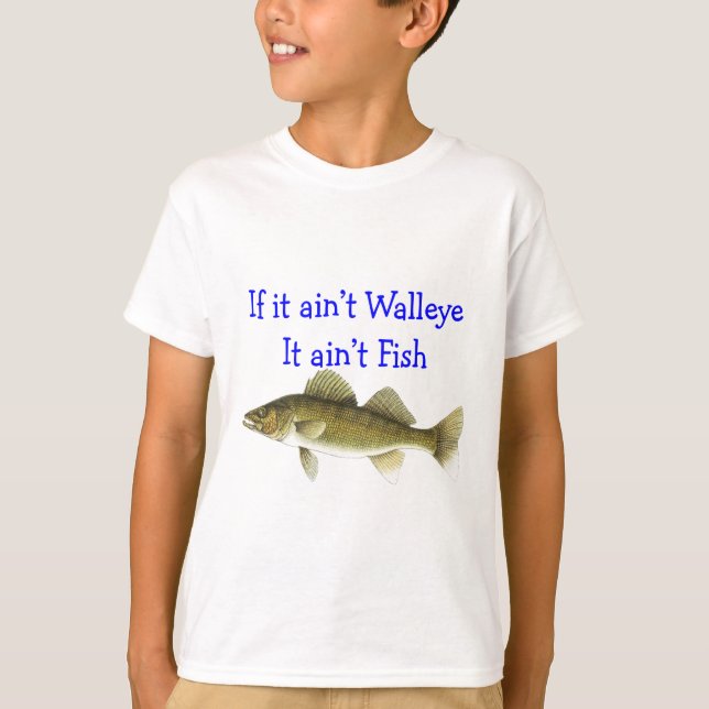 if it aint walleye aint fish T-Shirt (Front)