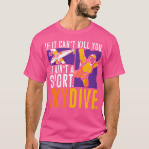 If It Can'T Kill You It Ain'T Sport  Parachute  Sk T-Shirt