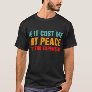 If It Cost Me My Peace It's Too Expensive T-Shirt