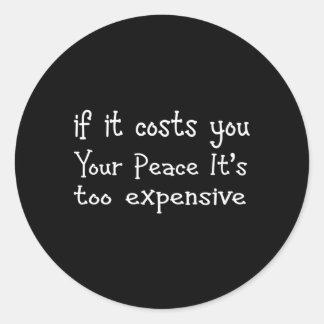 If It Costs You Your Peace It'S Too Expensive Classic Round Sticker