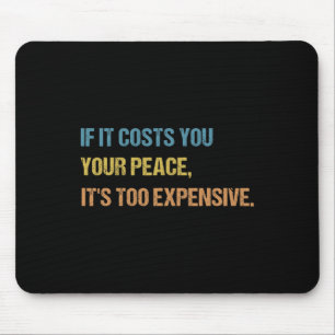 If It Costs You Your Peace It's Too Expensive Ment Mouse Pad