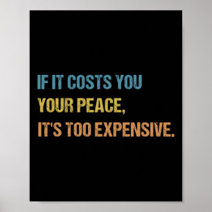 If It Costs You Your Peace It's Too Expensive Ment Poster