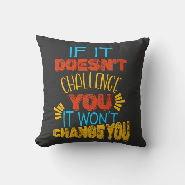 If It Doesn’t Challenge You, It Won’t Change You Cushion (Front)