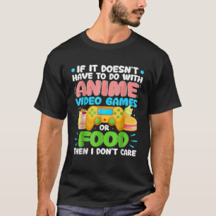 If It Doesn t Have To Do With Anime Video Game Or  T-Shirt