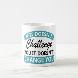 If It Doesn't Challenge You It Won't Change You Coffee Mug