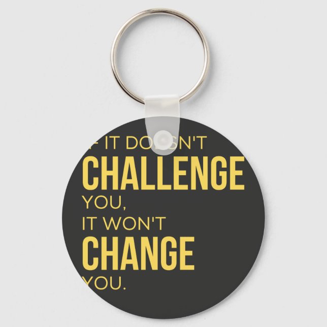 If It Doesn't Challenge You, It Won't Change You Key Ring (Front)