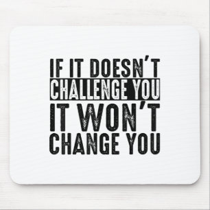 If It Doesn't Challenge You It Won't Change You Mo Mouse Pad