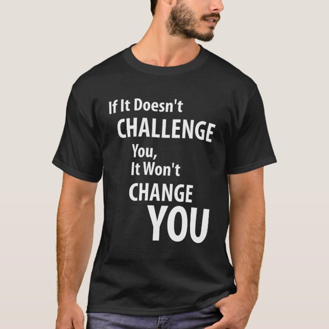 If It Doesn't Challenge You, It Won't Change You T-Shirt (Front)