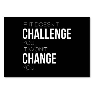 If It Doesn't Challenge You, It Won't Change You Table Number