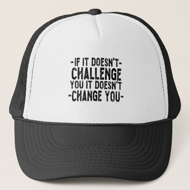 If It Doesn't Challenge You It Won't Change You  Trucker Hat (Front)