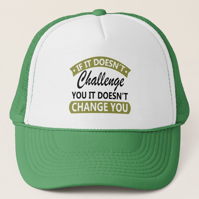 If It Doesn't Challenge You It Won't Change You  Trucker Hat (Front)