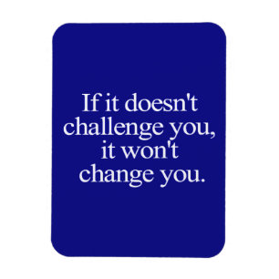 IF IT DOESN'T CHALLENGE YOU WON'T CHANGE YOU MOTIV MAGNET