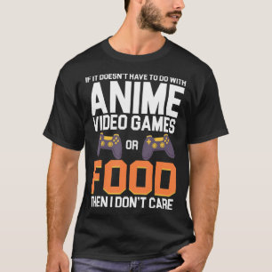 If It Doesn't Have To Do With Anime Video Games or T-Shirt