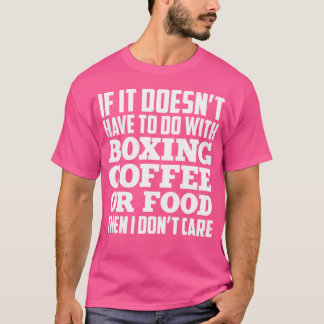 If It Doesn'T Have To Do With Boxing Coffee  Food  T-Shirt