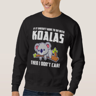 If It Doesnt Have To Do With Koalas Koala Sweatshirt